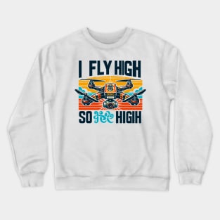 Drone, I Fly High So High Crewneck Sweatshirt